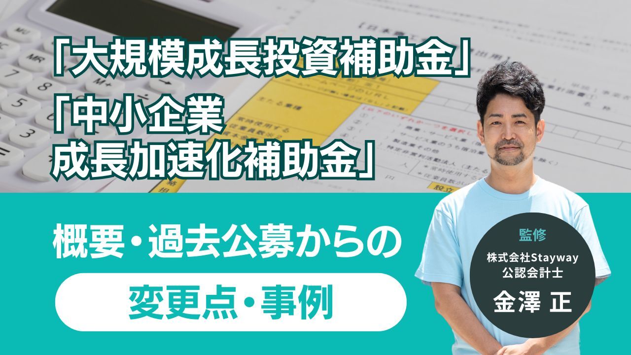 「大規模成長投資補助金」「成長加速化投資補助金」とは?概要・過去公募からの変更点・事例